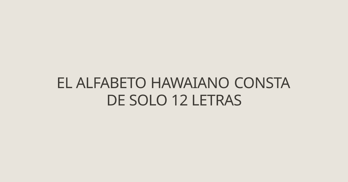 El alfabeto hawaiano consta de solo 12 letras - Lengua y escritura ...
